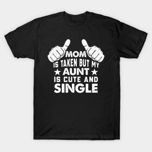 Mom is Taken But My Aunt is Cute and Single T-Shirt